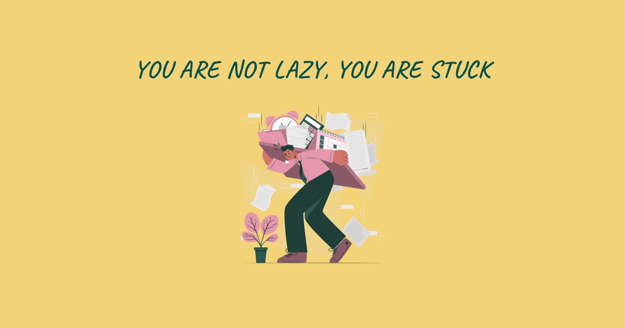 You are not lazy, you are stuck